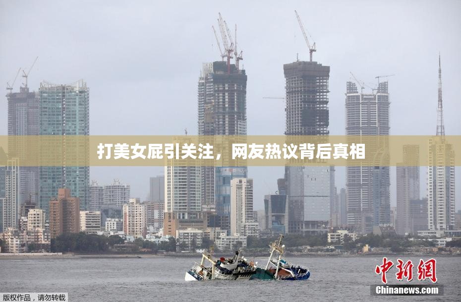 打美女屁引关注，网友热议背后真相