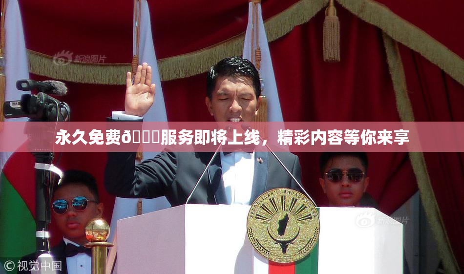 永久免费🔞服务即将上线，精彩内容等你来享
