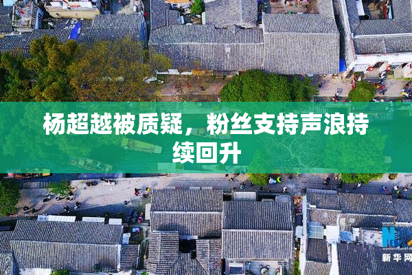 杨超越被质疑，粉丝支持声浪持续回升