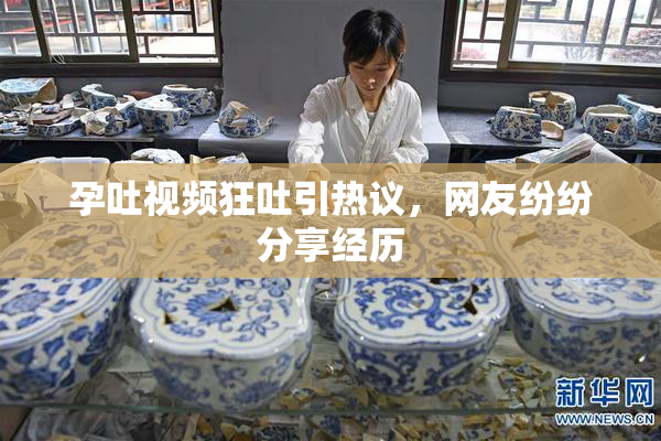 孕吐视频狂吐引热议，网友纷纷分享经历
