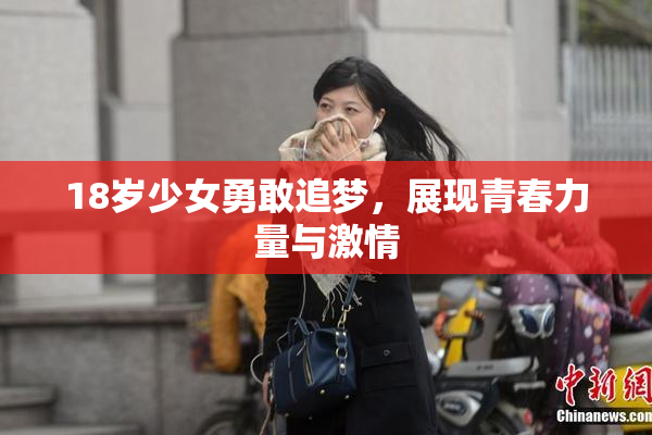 18岁少女勇敢追梦，展现青春力量与激情