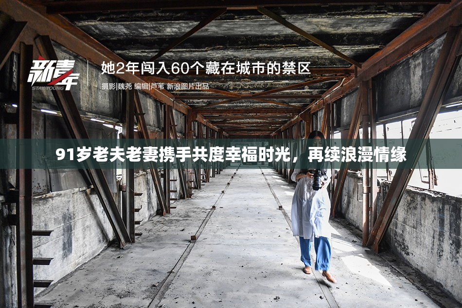 91岁老夫老妻携手共度幸福时光，再续浪漫情缘
