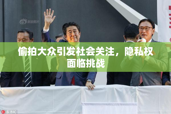偷拍大众引发社会关注，隐私权面临挑战