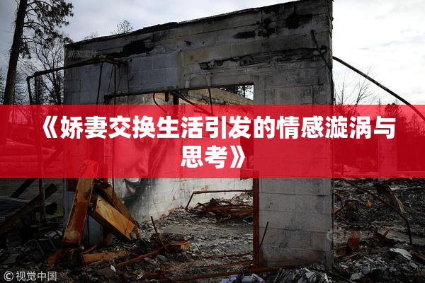 《娇妻交换生活引发的情感漩涡与思考》