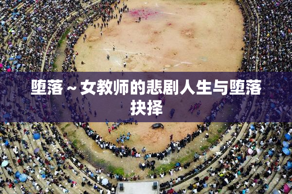 堕落～女教师的悲剧人生与堕落抉择
