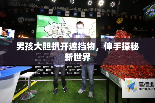 男孩大胆扒开遮挡物，伸手探秘新世界