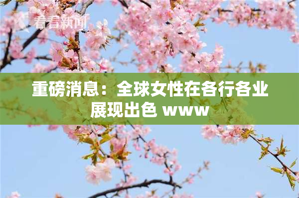 重磅消息：全球女性在各行各业展现出色 www