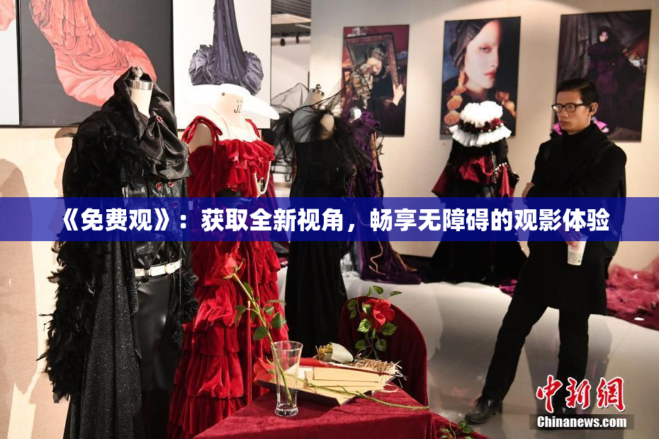 《免费观》：获取全新视角，畅享无障碍的观影体验