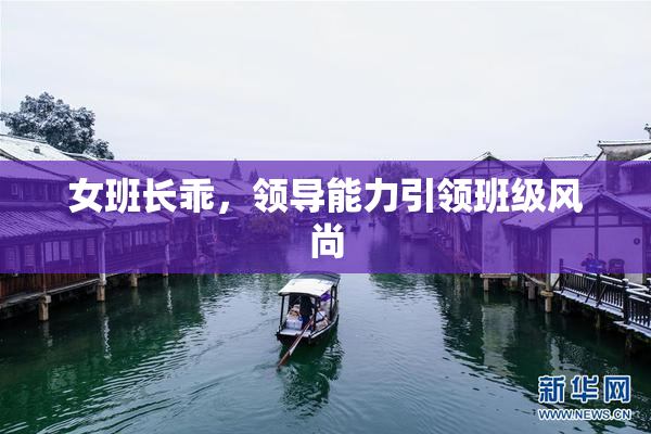 女班长乖，领导能力引领班级风尚