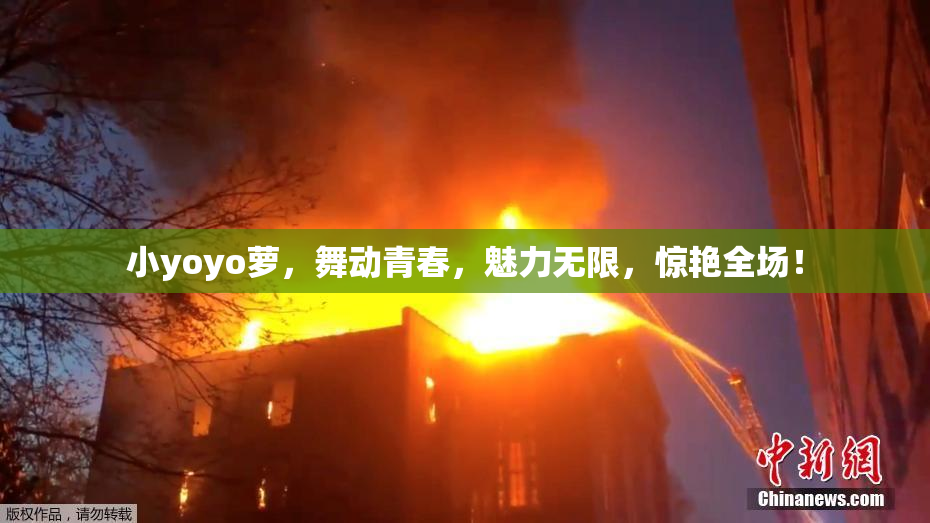 小yoyo萝，舞动青春，魅力无限，惊艳全场！