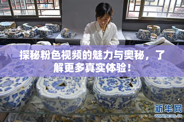 探秘粉色视频的魅力与奥秘，了解更多真实体验！