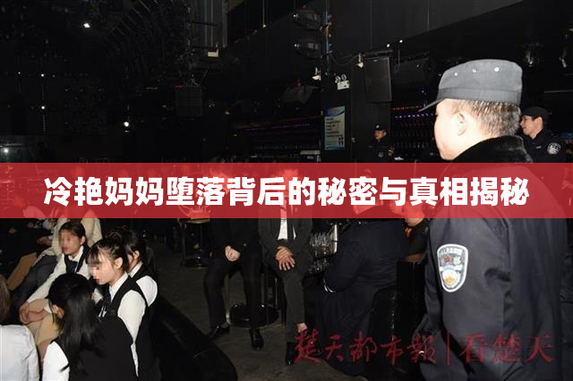 冷艳妈妈堕落背后的秘密与真相揭秘