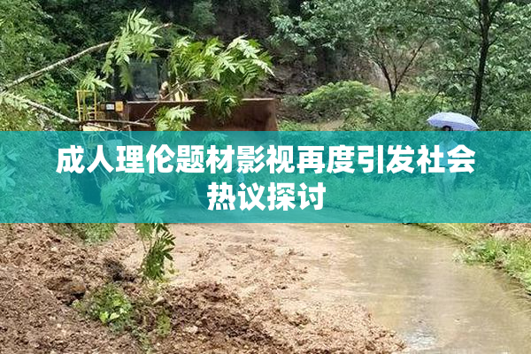成人理伦题材影视再度引发社会热议探讨
