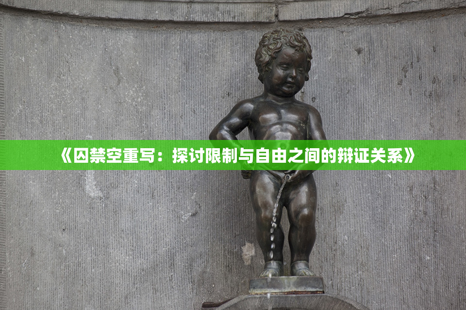 《囚禁空重写：探讨限制与自由之间的辩证关系》