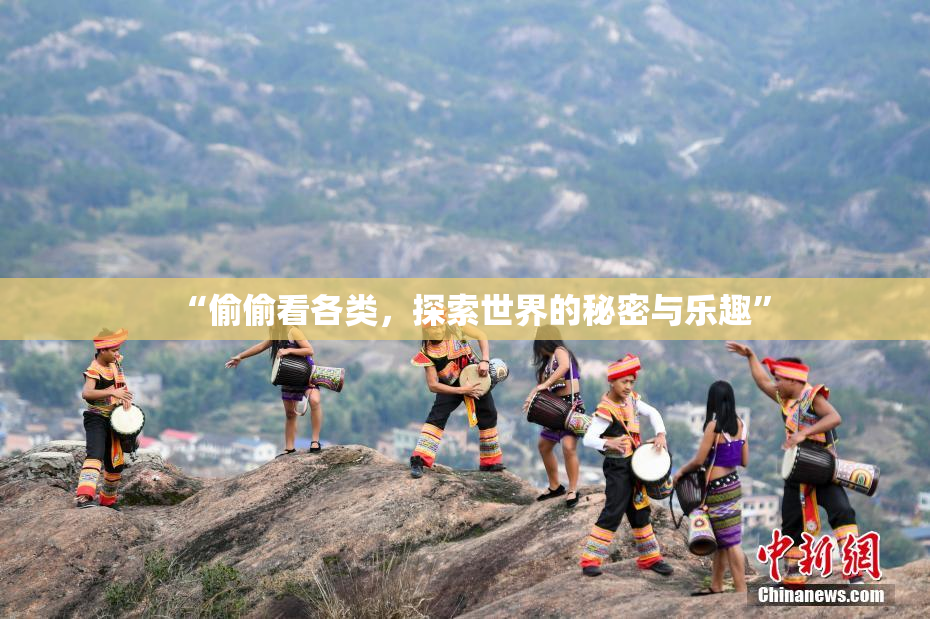 “偷偷看各类，探索世界的秘密与乐趣”