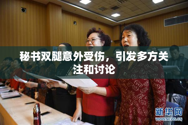 秘书双腿意外受伤，引发多方关注和讨论