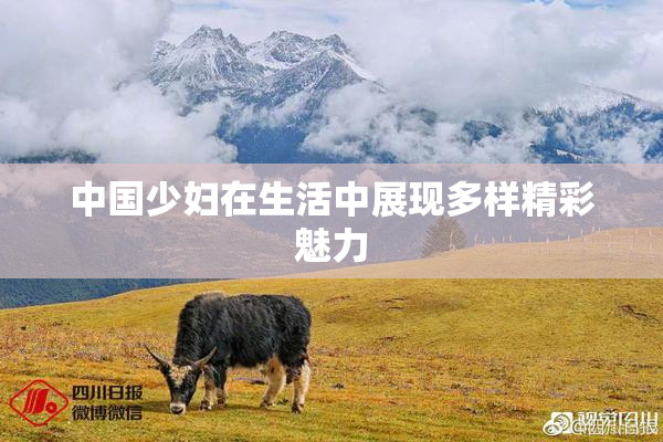中国少妇在生活中展现多样精彩魅力