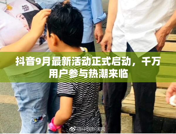 抖音9月最新活动正式启动，千万用户参与热潮来临