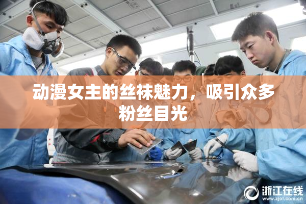 动漫女主的丝袜魅力，吸引众多粉丝目光