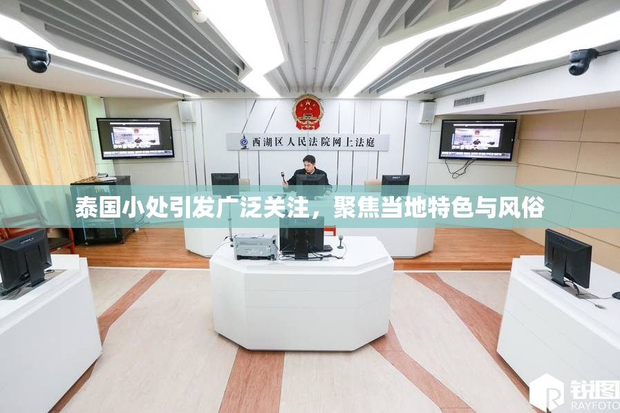 泰国小处引发广泛关注，聚焦当地特色与风俗