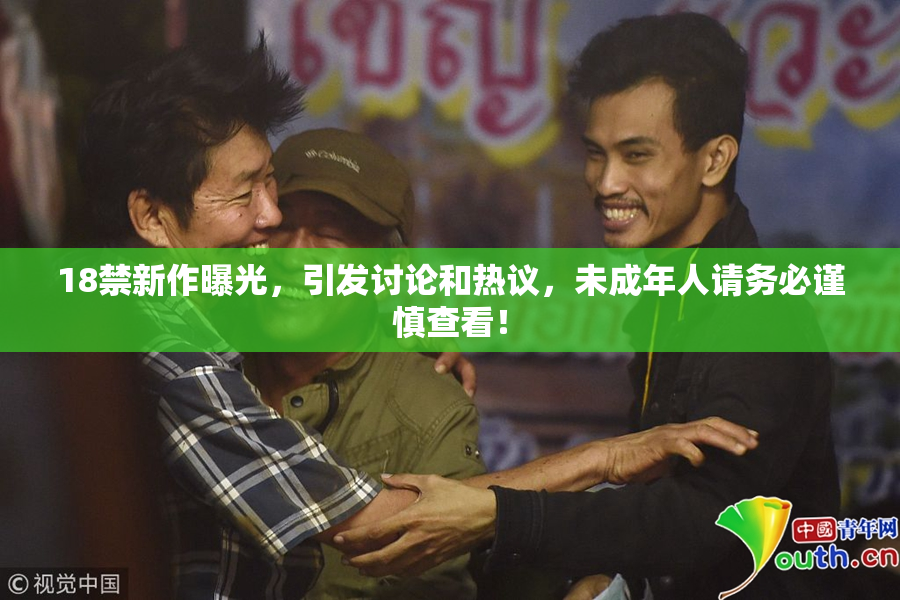 18禁新作曝光，引发讨论和热议，未成年人请务必谨慎查看！