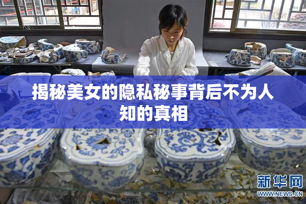 揭秘美女的隐私秘事背后不为人知的真相