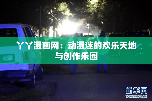 丫丫漫画网：动漫迷的欢乐天地与创作乐园