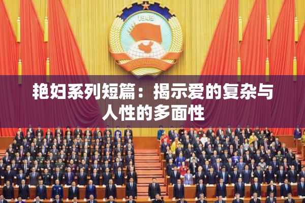 艳妇系列短篇：揭示爱的复杂与人性的多面性