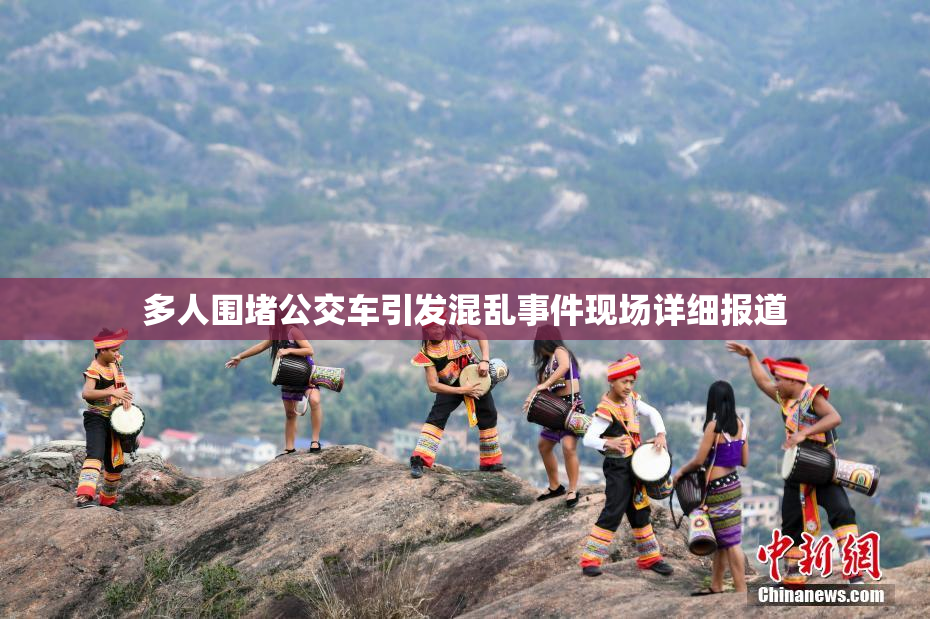 多人围堵公交车引发混乱事件现场详细报道