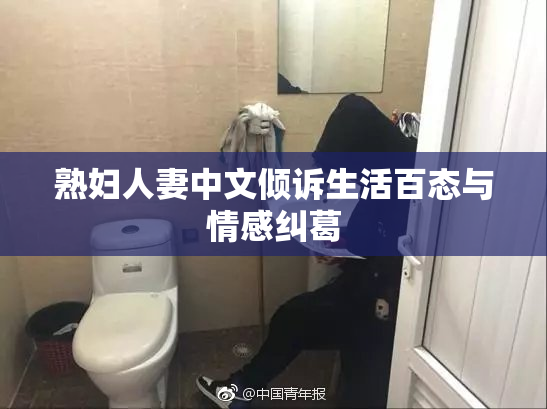 熟妇人妻中文倾诉生活百态与情感纠葛
