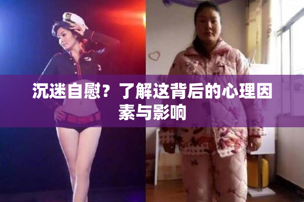 沉迷自慰？了解这背后的心理因素与影响