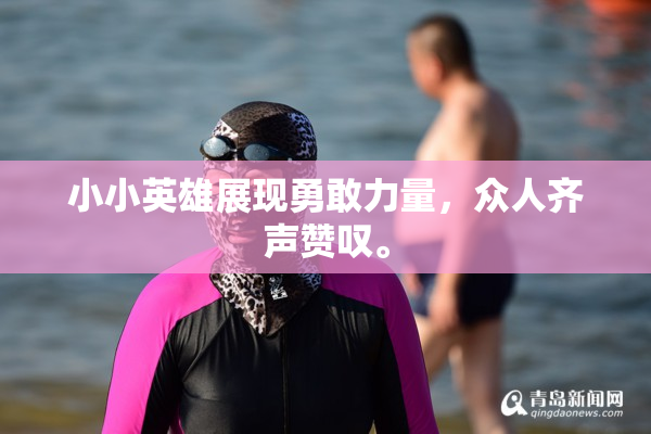 小小英雄展现勇敢力量，众人齐声赞叹。