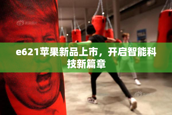 e621苹果新品上市，开启智能科技新篇章