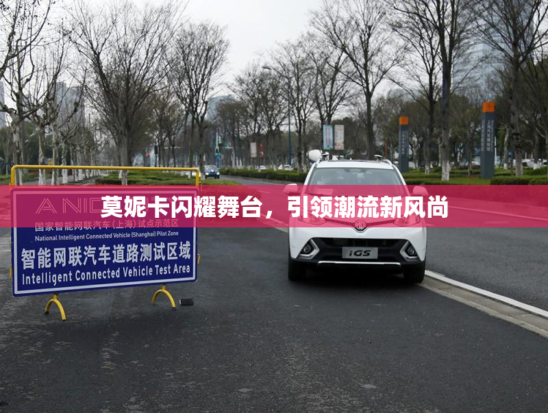 莫妮卡闪耀舞台，引领潮流新风尚