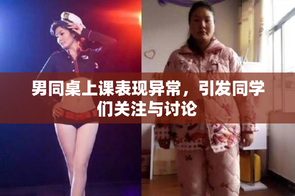 男同桌上课表现异常，引发同学们关注与讨论