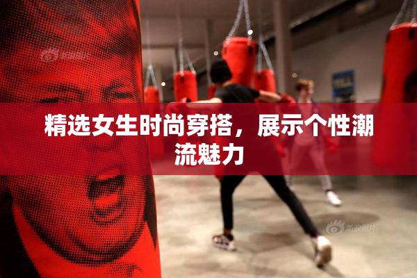 精选女生时尚穿搭，展示个性潮流魅力