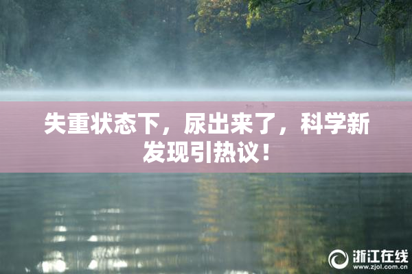 失重状态下，尿出来了，科学新发现引热议！