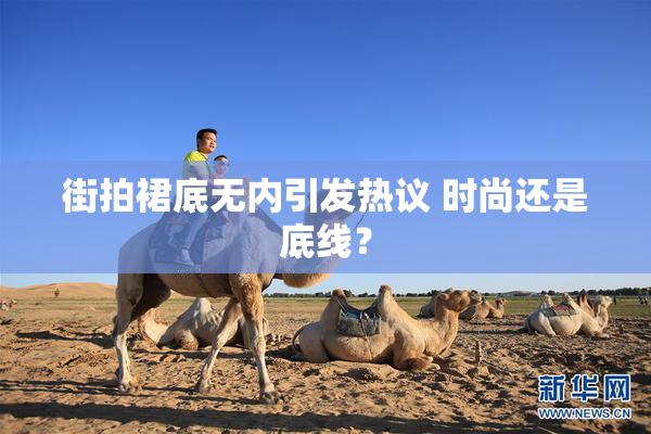 街拍裙底无内引发热议 时尚还是底线？