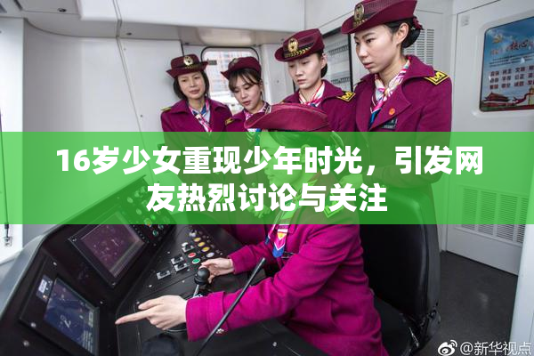 16岁少女重现少年时光，引发网友热烈讨论与关注