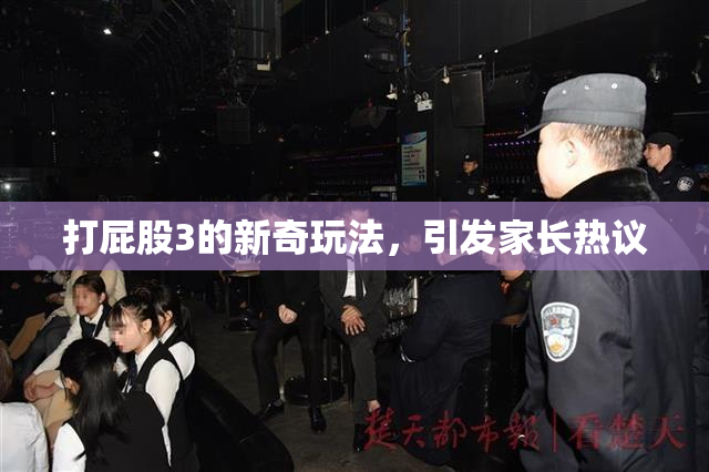 打屁股3的新奇玩法，引发家长热议