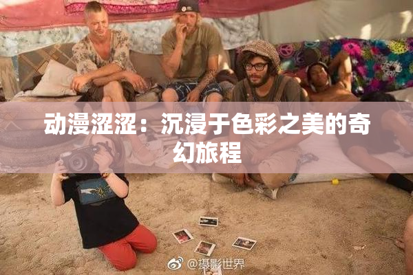 动漫涩涩：沉浸于色彩之美的奇幻旅程