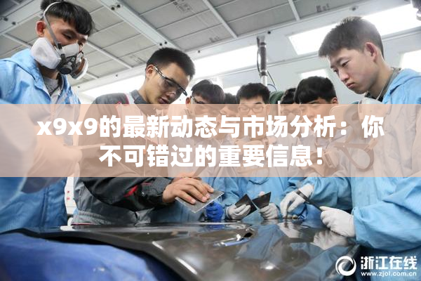 x9x9的最新动态与市场分析：你不可错过的重要信息！