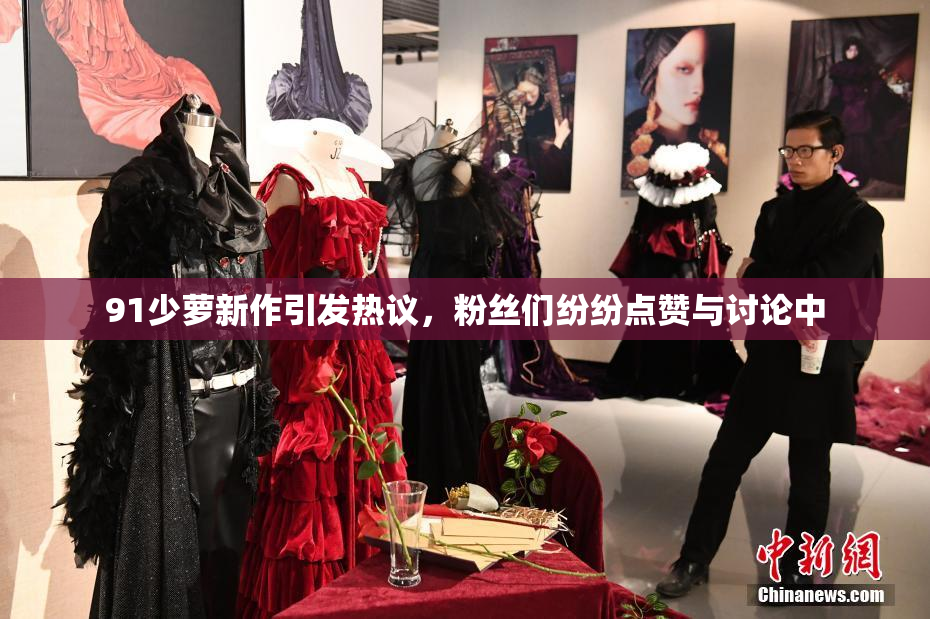 91少萝新作引发热议，粉丝们纷纷点赞与讨论中