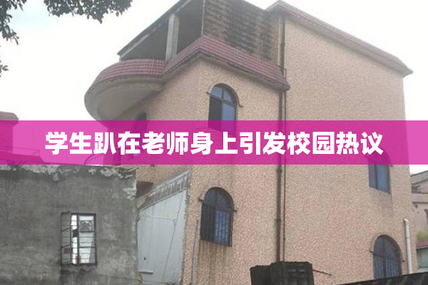 学生趴在老师身上引发校园热议