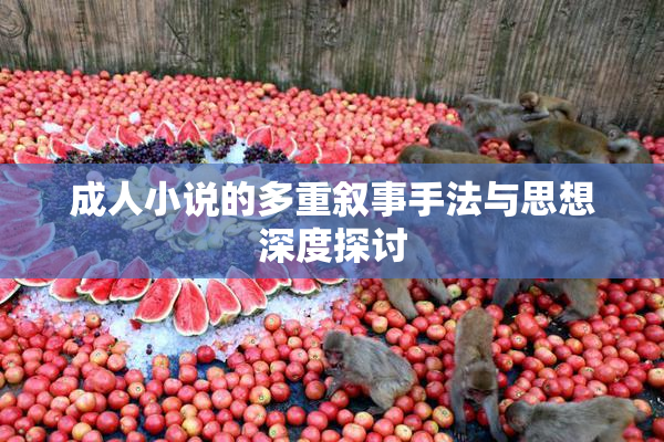 成人小说的多重叙事手法与思想深度探讨