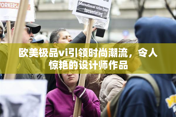 欧美极品vi引领时尚潮流，令人惊艳的设计师作品