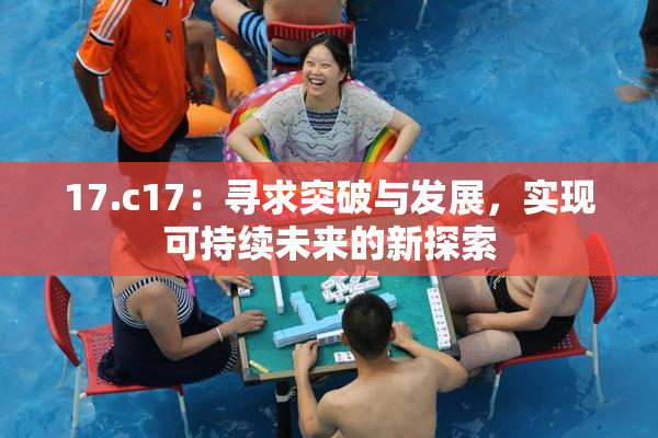 17.c17：寻求突破与发展，实现可持续未来的新探索