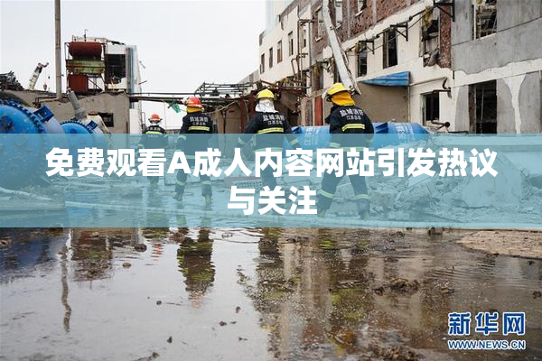 免费观看A成人内容网站引发热议与关注