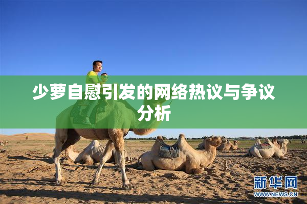 少萝自慰引发的网络热议与争议分析