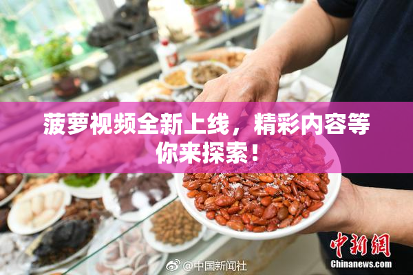 菠萝视频全新上线，精彩内容等你来探索！